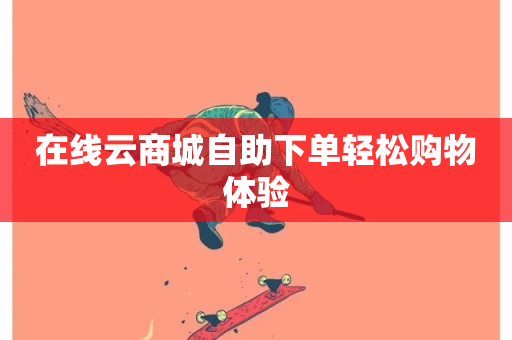 在线云商城自助下单轻松购物体验-第1张图片-ZBLOG