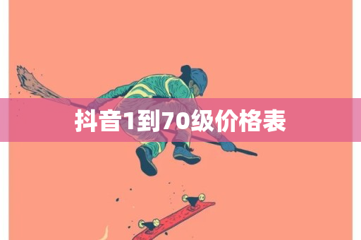 抖音1到70级价格表-第1张图片-ZBLOG