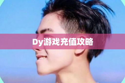 Dy游戏充值攻略-第1张图片-ZBLOG