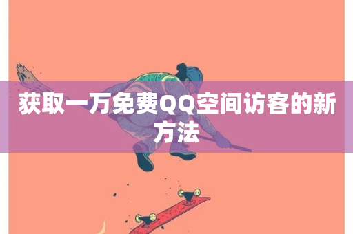 获取一万免费QQ空间访客的新方法-第1张图片-ZBLOG