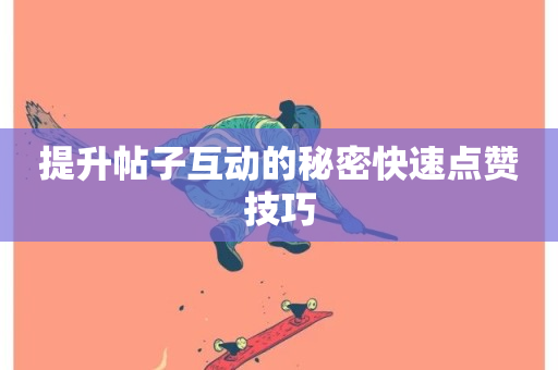 提升帖子互动的秘密快速点赞技巧-第1张图片-ZBLOG