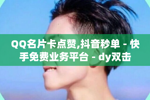 QQ名片卡点赞,抖音秒单 - 快手免费业务平台 - dy双击-第1张图片-ZBLOG