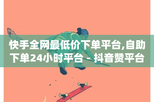 快手全网最低价下单平台,自助下单24小时平台 - 抖音赞平台全网最便宜 - 免费刷qq浏览量的网站-第1张图片-ZBLOG