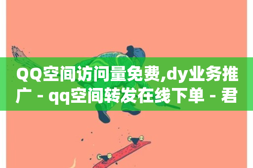 QQ空间访问量免费,dy业务推广 - qq空间转发在线下单 - 君泽货源站快手下单-第1张图片-ZBLOG