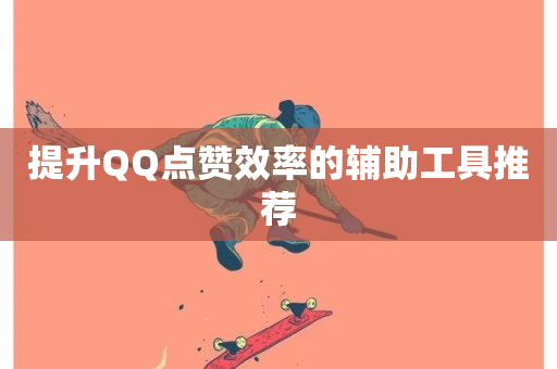 提升QQ点赞效率的辅助工具推荐-第1张图片-ZBLOG