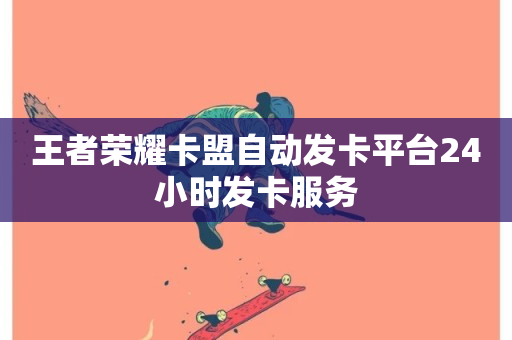 王者荣耀卡盟自动发卡平台24小时发卡服务-第1张图片-ZBLOG