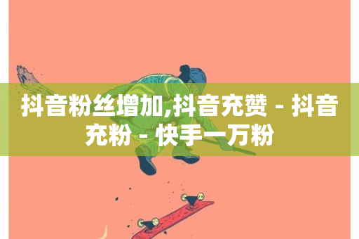 抖音粉丝增加,抖音充赞 - 抖音充粉 - 快手一万粉-第1张图片-ZBLOG