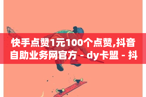 快手点赞1元100个点赞,抖音自助业务网官方 - dy卡盟 - 抖音评论放单