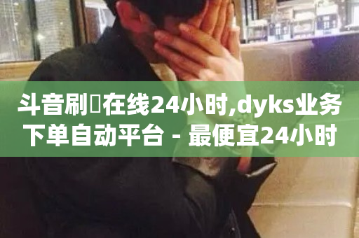 斗音刷讚在线24小时,dyks业务下单自动平台 - 最便宜24小时自助下单软件下载 - 抖音有效粉怎么弄-第1张图片-ZBLOG