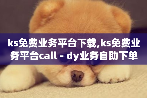 ks免费业务平台下载,ks免费业务平台call - dy业务自助下单软件 - 抖音刷钻网站全网最低价啊-第1张图片-ZBLOG