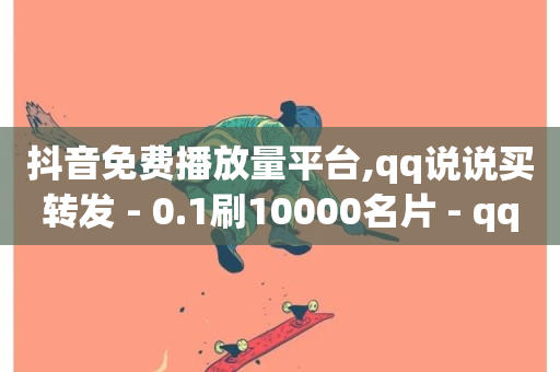 抖音免费播放量平台,qq说说买转发 - 0.1刷10000名片 - qq自动互赞-第1张图片-ZBLOG