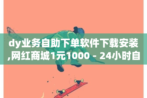 dy业务自助下单软件下载安装,网红商城1元1000 - 24小时自动下单最低价 - 抖音点赞网址最低秒到账-第1张图片-ZBLOG