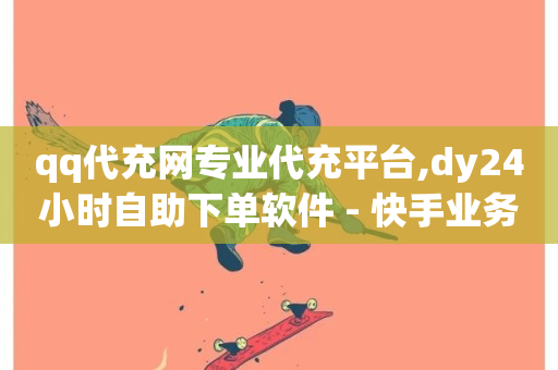 qq代充网专业代充平台,dy24小时自助下单软件 - 快手业务24小时在线 - 快手b站粉丝一元1000个活粉-第1张图片-ZBLOG