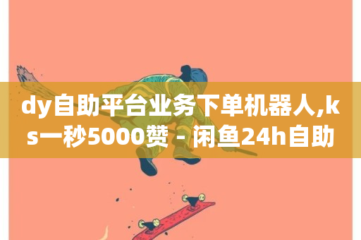 dy自助平台业务下单机器人,ks一秒5000赞 - 闲鱼24h自助下单 - ks业务免费下单平台-第1张图片-ZBLOG