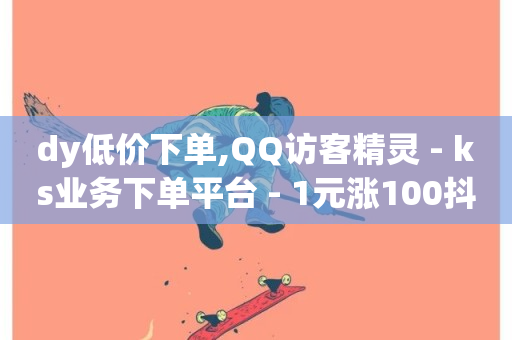 dy低价下单,QQ访客精灵 - ks业务下单平台 - 1元涨100抖音-第1张图片-ZBLOG