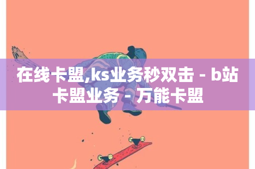 在线卡盟,ks业务秒双击 - b站卡盟业务 - 万能卡盟-第1张图片-ZBLOG