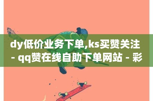 dy低价业务下单,ks买赞关注 - qq赞在线自助下单网站 - 彩虹代刷系统倒闭了吗-第1张图片-ZBLOG