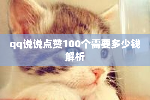 qq说说点赞100个需要多少钱解析-第1张图片-ZBLOG