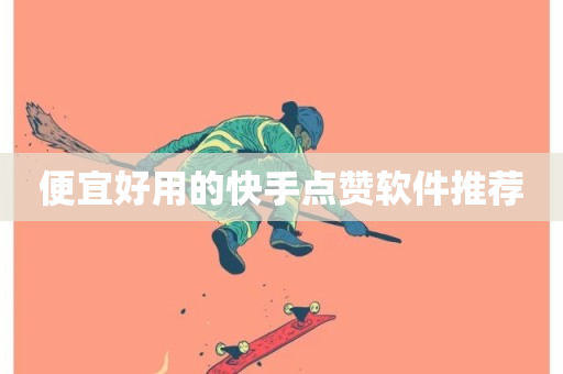 便宜好用的快手点赞软件推荐-第1张图片-ZBLOG