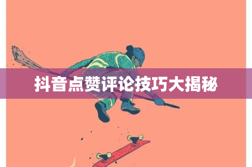 抖音点赞评论技巧大揭秘-第1张图片-ZBLOG