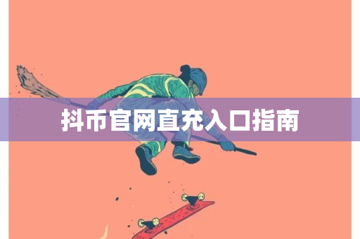 抖币官网直充入口指南-第1张图片-ZBLOG