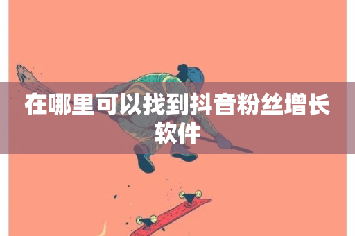 在哪里可以找到抖音粉丝增长软件-第1张图片-ZBLOG