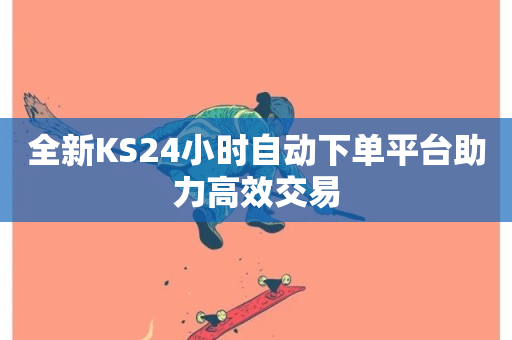 全新KS24小时自动下单平台助力高效交易-第1张图片-ZBLOG