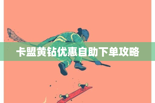 卡盟黄钻优惠自助下单攻略-第1张图片-ZBLOG