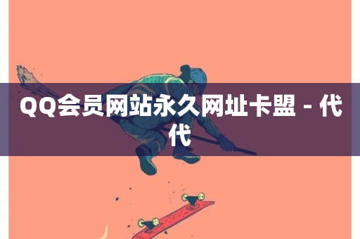 QQ会员网站永久网址卡盟 - 代代-第1张图片-ZBLOG