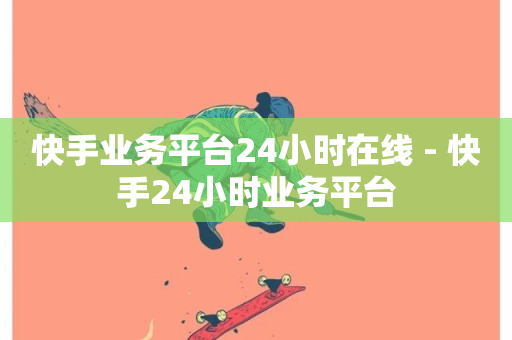 快手业务平台24小时在线 - 快手24小时业务平台