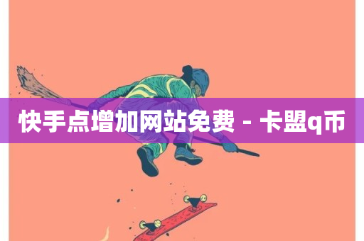 快手点增加网站免费 - 卡盟q币-第1张图片-ZBLOG