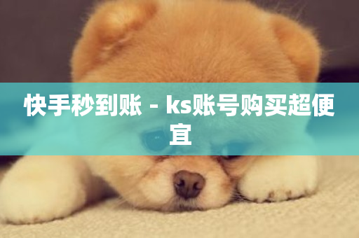 快手秒到账 - ks账号购买超便宜