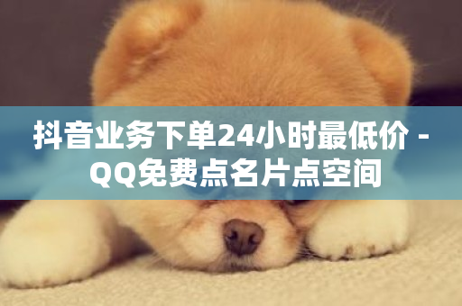 抖音业务下单24小时最低价 - QQ免费点名片点空间-第1张图片-ZBLOG