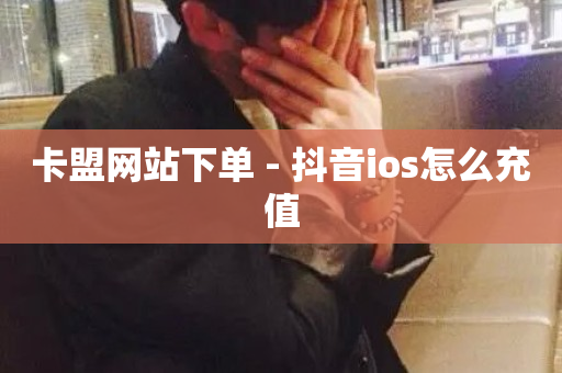 卡盟网站下单 - 抖音ios怎么充值-第1张图片-ZBLOG