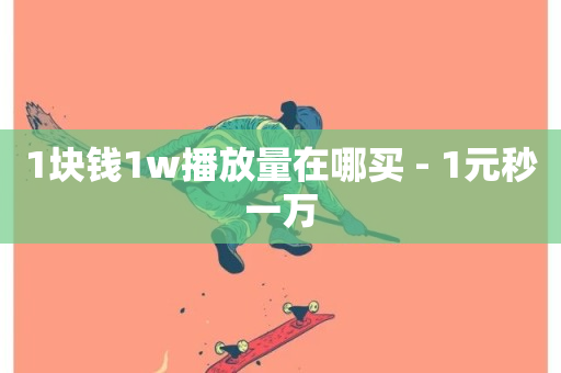 1块钱1w播放量在哪买 - 1元秒一万-第1张图片-ZBLOG