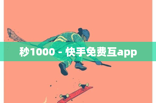 秒1000 - 快手免费互app-第1张图片-ZBLOG