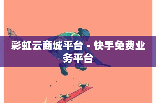 彩虹云商城平台 - 快手免费业务平台-第1张图片-ZBLOG