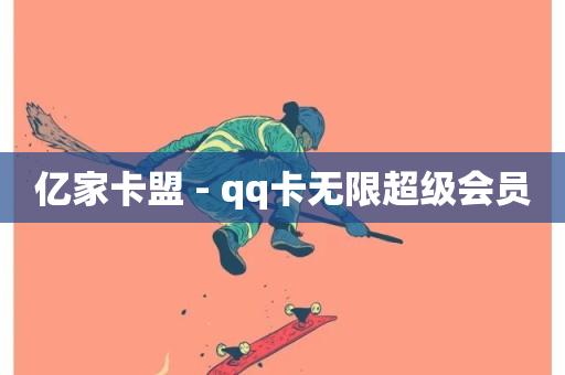 亿家卡盟 - qq卡无限超级会员-第1张图片-ZBLOG