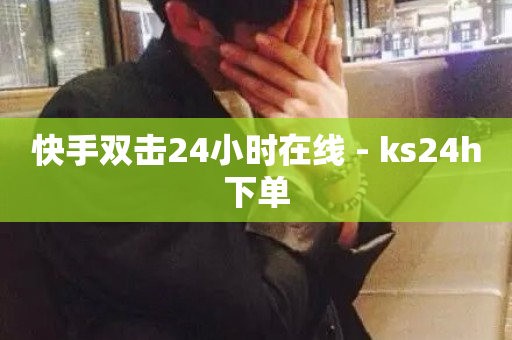 快手双击24小时在线 - ks24h下单-第1张图片-ZBLOG