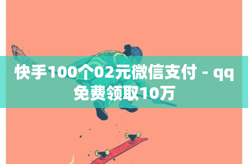 快手100个02元微信支付 - qq免费领取10万-第1张图片-ZBLOG