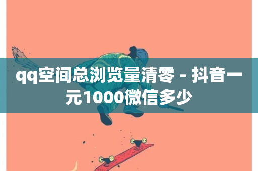 qq空间总浏览量清零 - 抖音一元1000微信多少-第1张图片-ZBLOG