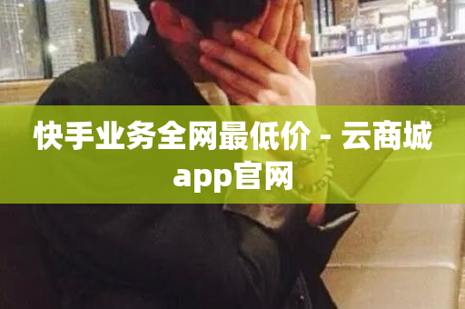 快手业务全网最低价 - 云商城app官网-第1张图片-ZBLOG