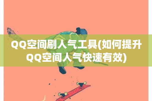 QQ空间刷人气工具(如何提升QQ空间人气快速有效)-第1张图片-ZBLOG