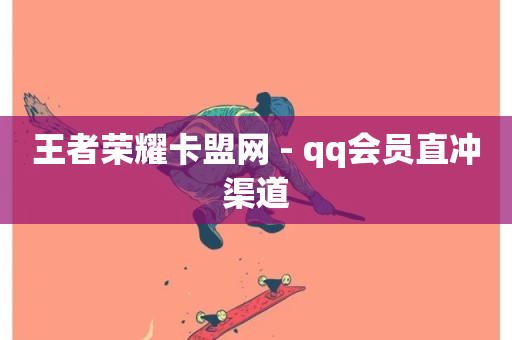 王者荣耀卡盟网 - qq会员直冲渠道-第1张图片-ZBLOG