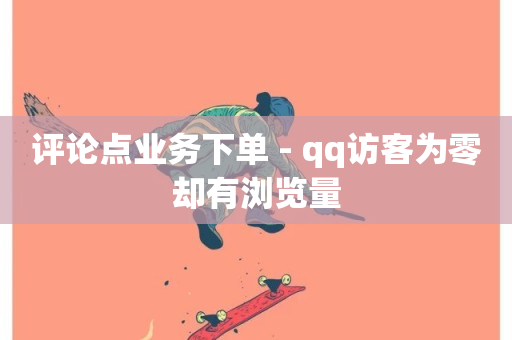 评论点业务下单 - qq访客为零却有浏览量-第1张图片-ZBLOG