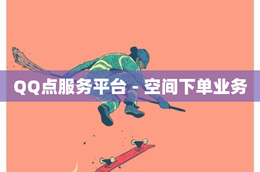 QQ点服务平台 - 空间下单业务-第1张图片-ZBLOG