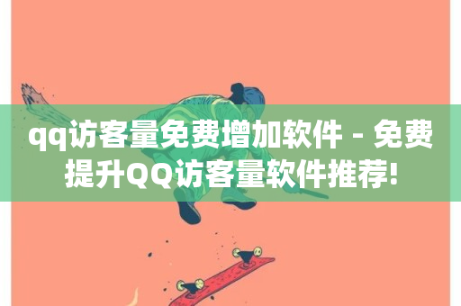 qq访客量免费增加软件 - 免费提升QQ访客量软件推荐!-第1张图片-ZBLOG